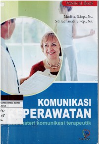 Komunikasi Keperawatan ; Plus Materi Komunikasi Teraupeutik