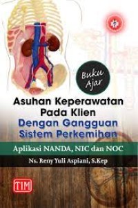 Buku ajar Asuhan Keperawatan Pada Klien Dengan Gangguan Sistem Perkemihan : Aplikasi NANDA, NIC dan NOC