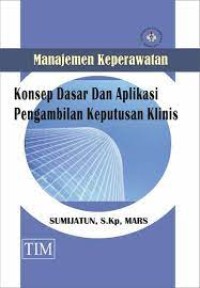 Manajemen Keperawatan : konsep dasar dan aplikasi pengambilan keputusan klinis