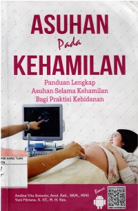 Asuhan Pada Kehamilan : Panduan Lengkap Asuhan Selama Kehamilan Bagi Praktisi Kebidanan