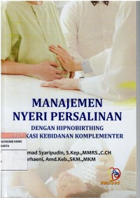 Manajemen Nyeri Persalinan ; Dengan Hipnobirthing Aplikasi Kebidanan Komplementer